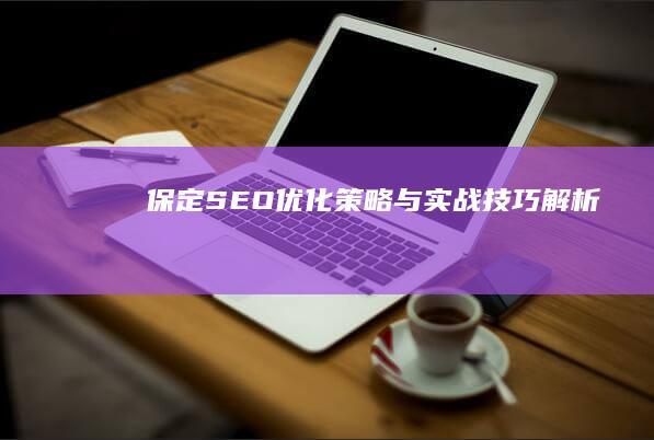 保定SEO优化策略与实战技巧解析